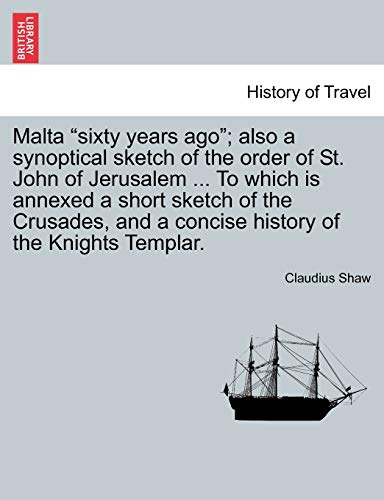 Stock image for Malta sixty years ago also a synoptical sketch of the order of St John of Jerusalem To which is annexed a short sketch of the Crusades, and a concise history of the Knights Templar for sale by PBShop.store US