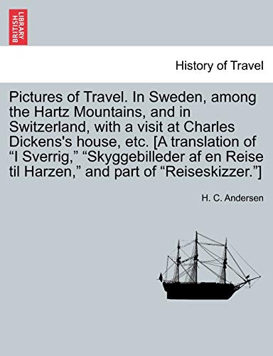 Pictures of Travel. in Sweden, Among the Hartz Mountains, and in Switzerland, with a Visit at Charles Dickens's House, Etc. [A Translation of I ... Reise Til Harzen, and Part of Reiseskizzer.] (9781240929993) by Andersen, Hans Christian; Andersen, H C