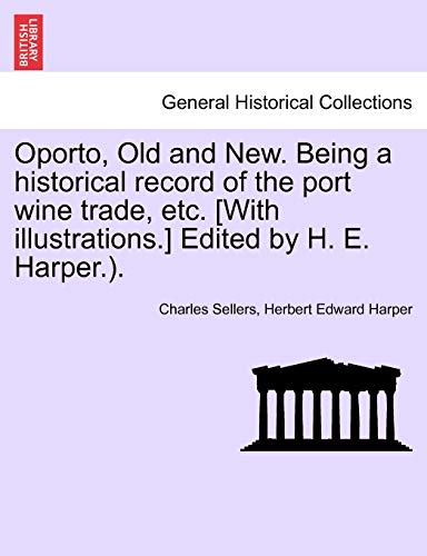 Stock image for Oporto, Old and New Being a historical record of the port wine trade, etc With illustrations Edited by H E Harper for sale by PBShop.store US