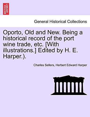 Oporto, Old and New. Being a historical record of the port wine trade, etc. [With illustrations]