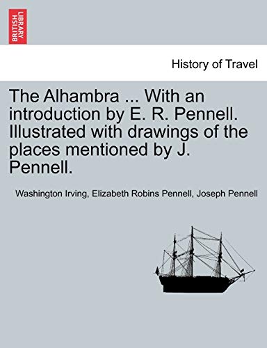 The Alhambra ... With an introduction by E. R. Pennell. Illustrated with drawings of the places mentioned by J. Pennell. (9781240930531) by Irving, Washington; Pennell, Elizabeth Robins; Pennell, Joseph
