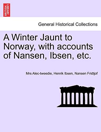 A Winter Jaunt to Norway, with Accounts of Nansen, Ibsen, Etc. (9781240931217) by Alec-Tweedie, Ethel; Ibsen, Henrik Johan; Fridtjof, Nansen; Alec-Tweedie, Mrs