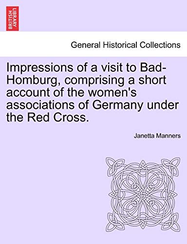 Beispielbild fr Impressions of a Visit to Bad-Homburg, Comprising a Short Account of the Women's Associations of Germany Under the Red Cross. zum Verkauf von Lucky's Textbooks