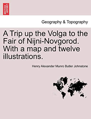 9781240931583: A Trip Up the Volga to the Fair of Nijni-Novgorod. with a Map and Twelve Illustrations.