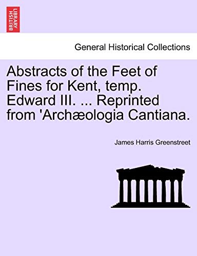 Stock image for Abstracts of the Feet of Fines for Kent, temp. Edward III. . Reprinted from 'Archologia Cantiana. for sale by Chiron Media
