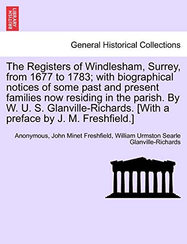 Stock image for The Registers of Windlesham, Surrey, from 1677 to 1783; With Biographical Notices of Some Past and Present Families Now Residing in the Parish. by W. . [With a Preface by J. M. Freshfield.] for sale by Lucky's Textbooks