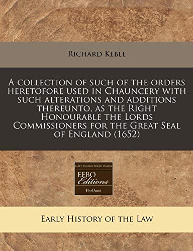 Beispielbild fr A collection of such of the orders heretofore used in Chauncery with such alterations and additions thereunto, as the Right Honourable the Lords Commissioners for the Great Seal of England (1652) zum Verkauf von Reuseabook