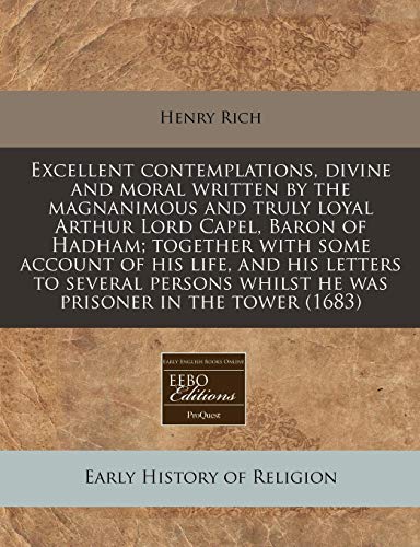 9781240943951: Excellent contemplations, divine and moral written by the magnanimous and truly loyal Arthur Lord Capel, Baron of Hadham; together with some account ... whilst he was prisoner in the tower (1683)