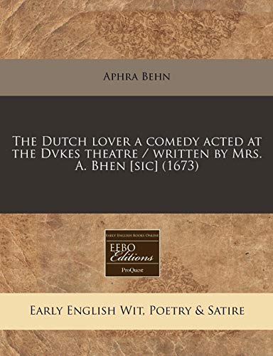 The Dutch lover a comedy acted at the Dvkes theatre / written by Mrs. A. Bhen [sic] (1673) (9781240946273) by Behn, Aphra