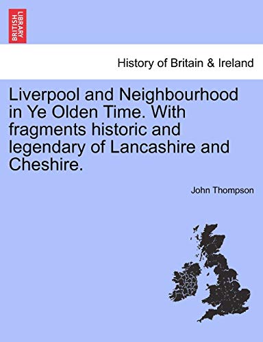 9781240947942: Liverpool and Neighbourhood in Ye Olden Time. with Fragments Historic and Legendary of Lancashire and Cheshire.