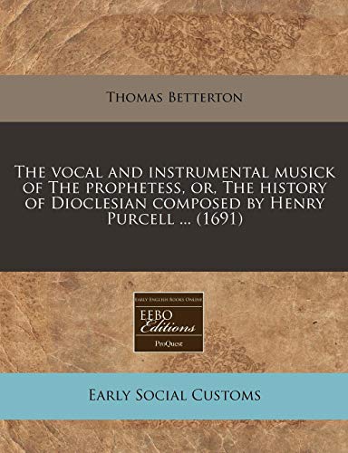 The vocal and instrumental musick of The prophetess, or, The history of Dioclesian composed by Henry Purcell ... (1691) (9781240949694) by Betterton, Thomas