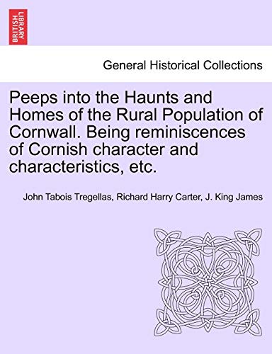 Stock image for Peeps Into the Haunts and Homes of the Rural Population of Cornwall. Being Reminiscences of Cornish Character and Characteristics, Etc. for sale by Lucky's Textbooks