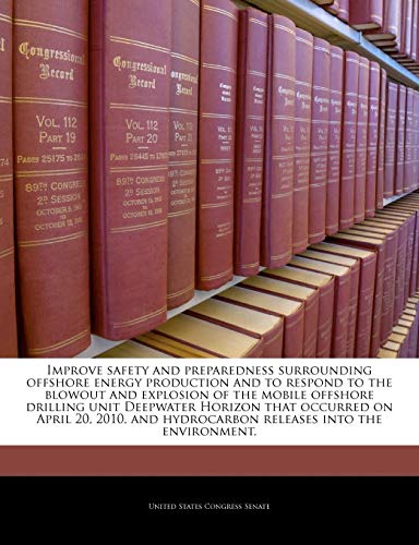 Beispielbild fr Improve Safety and Preparedness Surrounding Offshore Energy Production and to Respond to the Blowout and Explosion of the Mobile Offshore Drilling . Hydrocarbon Releases Into the Environment. zum Verkauf von Lucky's Textbooks