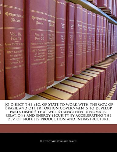 Imagen de archivo de To direct the Sec. of State to work with the Gov. of Brazil and other foreign governments to develop partnerships that will strengthen diplomatic . of biofuels production and infrastructure. a la venta por Bookmans