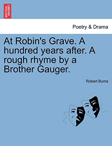 At Robin's Grave. a Hundred Years After. a Rough Rhyme by a Brother Gauger. (9781241009076) by Burns, Robert