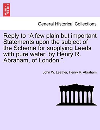 Beispielbild fr Reply to a Few Plain But Important Statements Upon the Subject of the Scheme for Supplying Leeds with Pure Water; By Henry R. Abraham, of London. zum Verkauf von Lucky's Textbooks