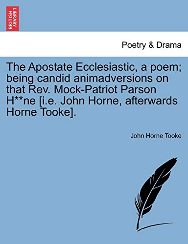 Imagen de archivo de The Apostate Ecclesiastic, a Poem; Being Candid Animadversions on That Rev. Mock-Patriot Parson H**ne [i.E. John Horne, Afterwards Horne Tooke]. a la venta por Lucky's Textbooks