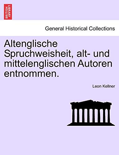 Altenglische Spruchweisheit, Alt- Und Mittelenglischen Autoren Entnommen. (9781241010232) by Kellner, Leon