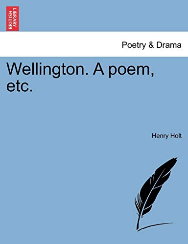 Wellington. a Poem, Etc. (9781241015091) by Holt, Henry