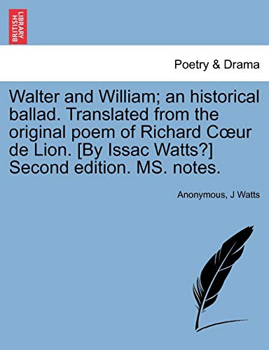 Stock image for Walter and William; An Historical Ballad. Translated from the Original Poem of Richard Coeur de Lion. [by Issac Watts?] Second Edition. Ms. Notes. for sale by Lucky's Textbooks