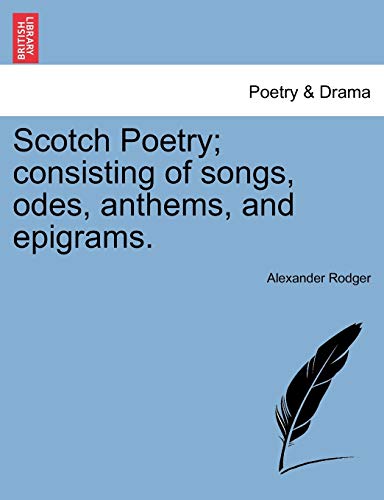 Scotch Poetry; Consisting of Songs, Odes, Anthems, and Epigrams. (9781241015381) by Rodger, Alexander