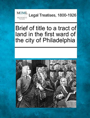 Beispielbild fr Brief of Title to a Tract of Land in the First Ward of the City of Philadelphia zum Verkauf von Lucky's Textbooks