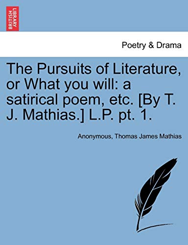 Imagen de archivo de The Pursuits of Literature, or What You Will: A Satirical Poem, Etc. [By T. J. Mathias.] L.P. PT. 1. a la venta por Lucky's Textbooks