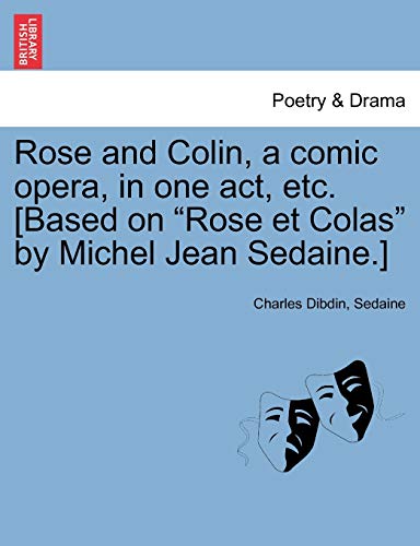 Stock image for Rose and Colin, a Comic Opera, in One Act, Etc. [based on Rose Et Colas by Michel Jean Sedaine.] for sale by Lucky's Textbooks