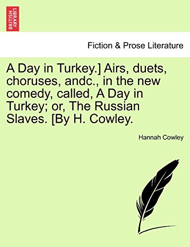 Stock image for A Day in Turkey.] Airs, Duets, Choruses, Andc., in the New Comedy, Called, a Day in Turkey; Or, the Russian Slaves. [By H. Cowley. for sale by Lucky's Textbooks