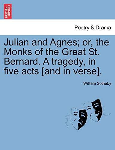 Julian and Agnes; Or, the Monks of the Great St. Bernard. a Tragedy, in Five Acts [And in Verse]. (9781241021474) by Sotheby, William