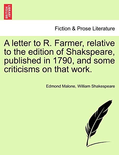 A Letter to R. Farmer, Relative to the Edition of Shakspeare, Published in 1790, and Some Criticisms on That Work. (9781241021481) by Malone, Edmond; Shakespeare, William