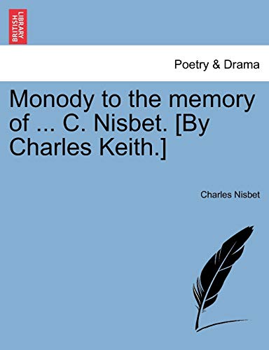 Monody to the Memory of ... C. Nisbet. [by Charles Keith.] (9781241021535) by Nisbet, Charles