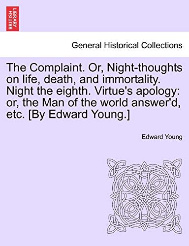 Stock image for The Complaint. Or, Night-Thoughts on Life, Death, and Immortality. Night the Eighth. Virtue's Apology: Or, the Man of the World Answer'd, Etc. [By Edward Young.] for sale by Lucky's Textbooks