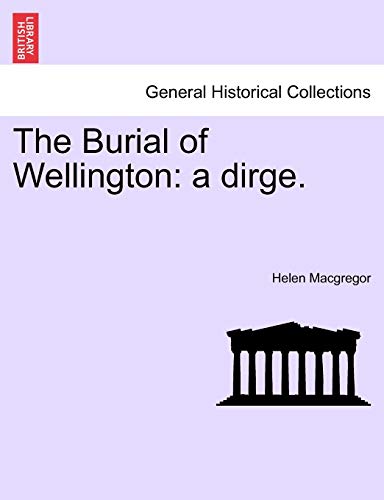 The Burial of Wellington: A Dirge. (9781241021962) by MacGregor, Helen