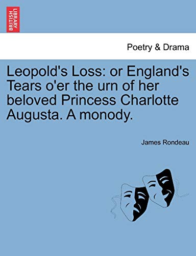 Imagen de archivo de Leopold's Loss: Or England's Tears O'Er the Urn of Her Beloved Princess Charlotte Augusta. a Monody. a la venta por Lucky's Textbooks