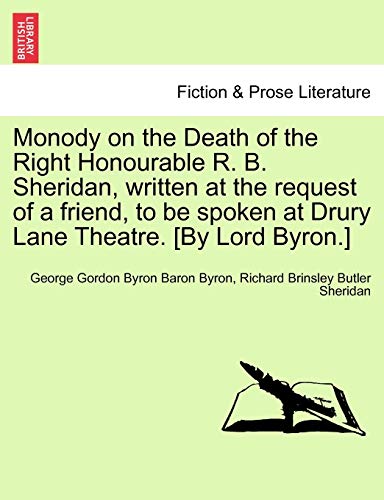 Beispielbild fr Monody on the Death of the Right Honourable R. B. Sheridan, Written at the Request of a Friend, to Be Spoken at Drury Lane Theatre. [By Lord Byron.] zum Verkauf von Lucky's Textbooks