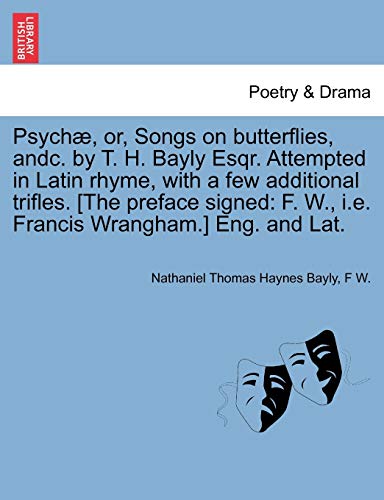 Stock image for Psych, Or, Songs on Butterflies, Andc. by T. H. Bayly Esqr. Attempted in Latin Rhyme, with a Few Additional Trifles. [the Preface Signed: F. W., i.e. Francis Wrangham.] Eng. and Lat. for sale by Lucky's Textbooks