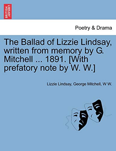 9781241024307: The Ballad of Lizzie Lindsay, Written from Memory by G. Mitchell ... 1891. [with Prefatory Note by W. W.]