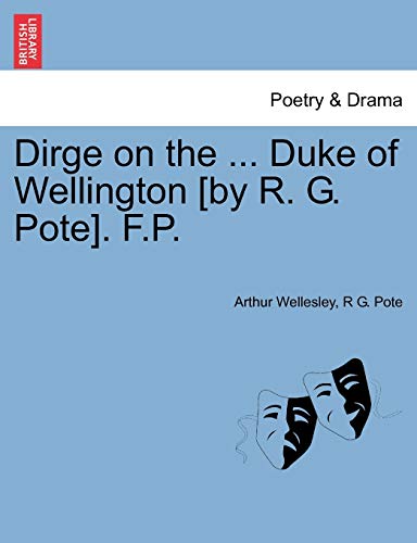 9781241024314: Dirge on the ... Duke of Wellington [by R. G. Pote]. F.P.