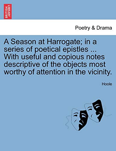 A Season at Harrogate in a series of poetical epistles With useful and copious notes descriptive of the objects most worthy of attention in the vicinity - Hoole