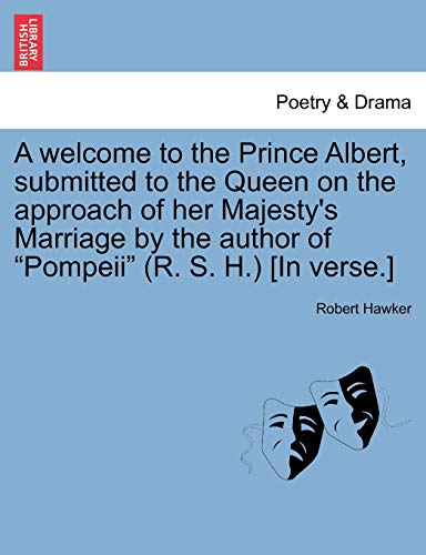 Imagen de archivo de A Welcome to the Prince Albert, Submitted to the Queen on the Approach of Her Majestys Marriage by the Author of Pompeii (R. S. H.) [in Verse.] a la venta por Ebooksweb