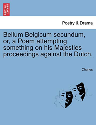 Bellum Belgicum Secundum, Or, a Poem Attempting Something on His Majesties Proceedings Against the Dutch. (9781241027148) by Charles Sir