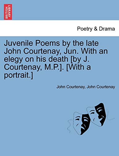 9781241027261: Juvenile Poems by the late John Courtenay, Jun. With an elegy on his death [by J. Courtenay, M.P.]. [With a portrait.]