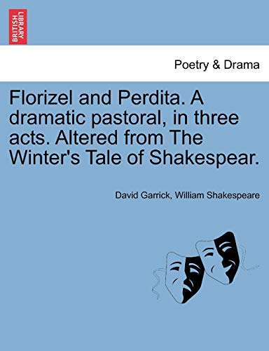 Florizel and Perdita. a Dramatic Pastoral, in Three Acts. Altered from the Winter's Tale of Shakespear. (9781241027544) by Garrick, David; Shakespeare, William