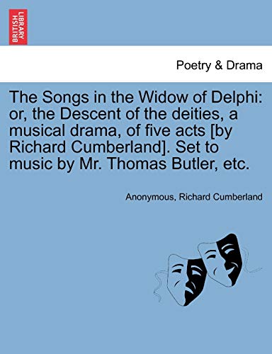 Imagen de archivo de The Songs in the Widow of Delphi: Or, the Descent of the Deities, a Musical Drama, of Five Acts [by Richard Cumberland]. Set to Music by Mr. Thomas Butler, Etc. a la venta por Lucky's Textbooks