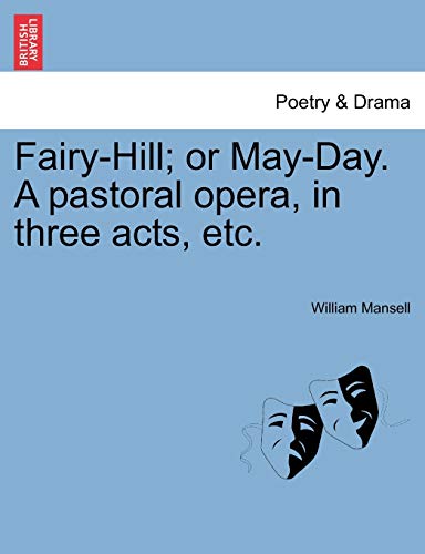 9781241028589: Fairy-Hill; Or May-Day. a Pastoral Opera, in Three Acts, Etc.