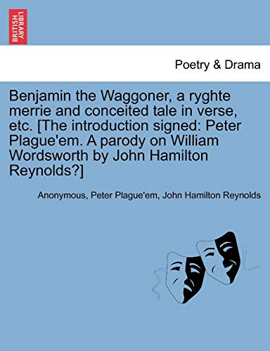 Beispielbild fr Benjamin the Waggoner, a Ryghte Merrie and Conceited Tale in Verse, Etc. [The Introduction Signed: Peter Plague'em. a Parody on William Wordsworth by John Hamilton Reynolds?] zum Verkauf von Lucky's Textbooks