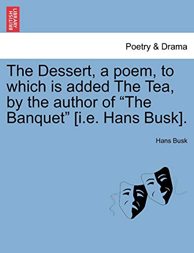 9781241029630: The Dessert, a Poem, to Which Is Added the Tea, by the Author of "The Banquet" [I.E. Hans Busk].