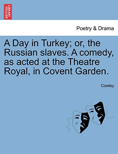 9781241030902: A Day in Turkey; Or, the Russian Slaves. a Comedy, as Acted at the Theatre Royal, in Covent Garden.