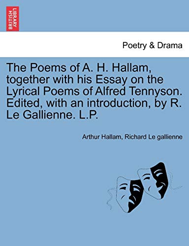 The Poems of A. H. Hallam, Together with His Essay on the Lyrical Poems of Alfred Tennyson. Edited, with an Introduction, by R. Le Gallienne. L.P. (9781241031244) by Hallam, Arthur; Le Gallienne, Richard